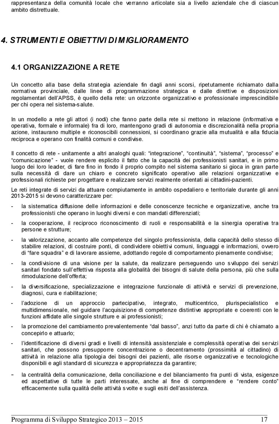 direttive e disposizioni regolamentari dell APSS, è quello della rete: un orizzonte organizzativo e professionale imprescindibile per chi opera nel sistema-salute.