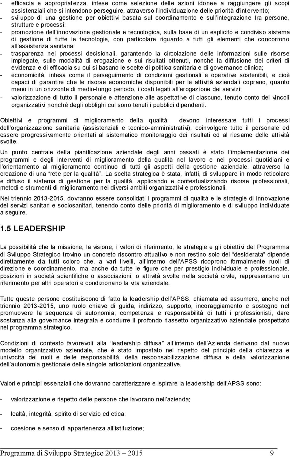 esplicito e condiviso sistema di gestione di tutte le tecnologie, con particolare riguardo a tutti gli elementi che concorrono all assistenza sanitaria; - trasparenza nei processi decisionali,