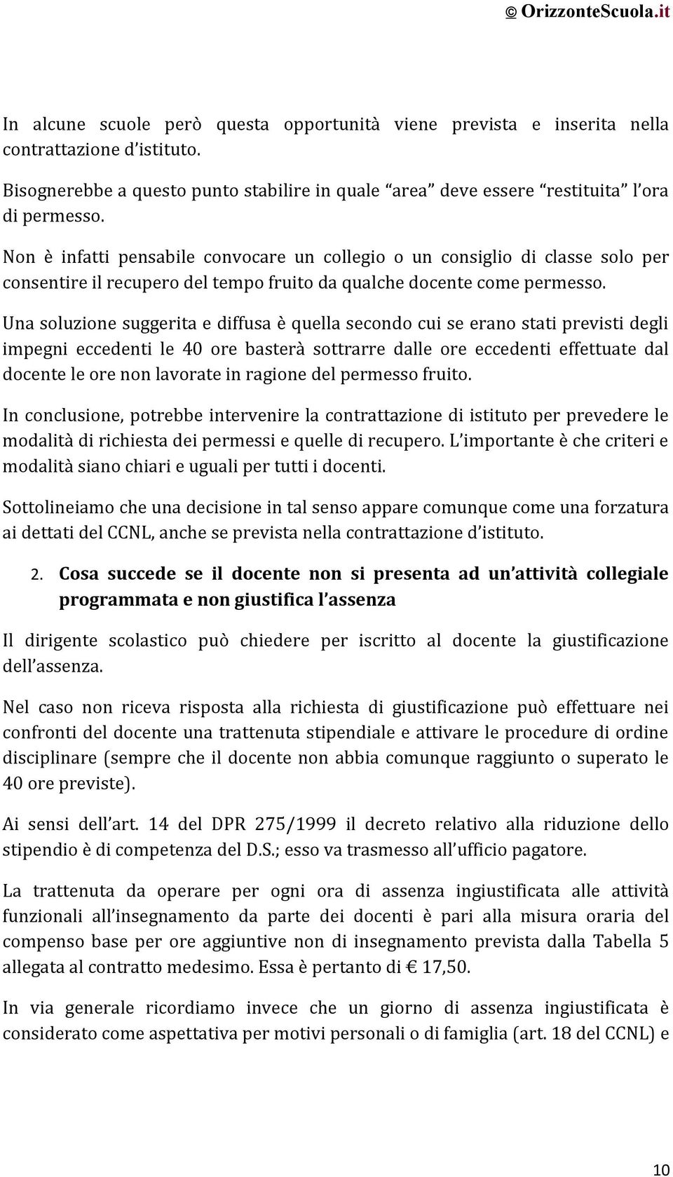 Una soluzione suggerita e diffusa è quella secondo cui se erano stati previsti degli impegni eccedenti le 40 ore basterà sottrarre dalle ore eccedenti effettuate dal docente le ore non lavorate in