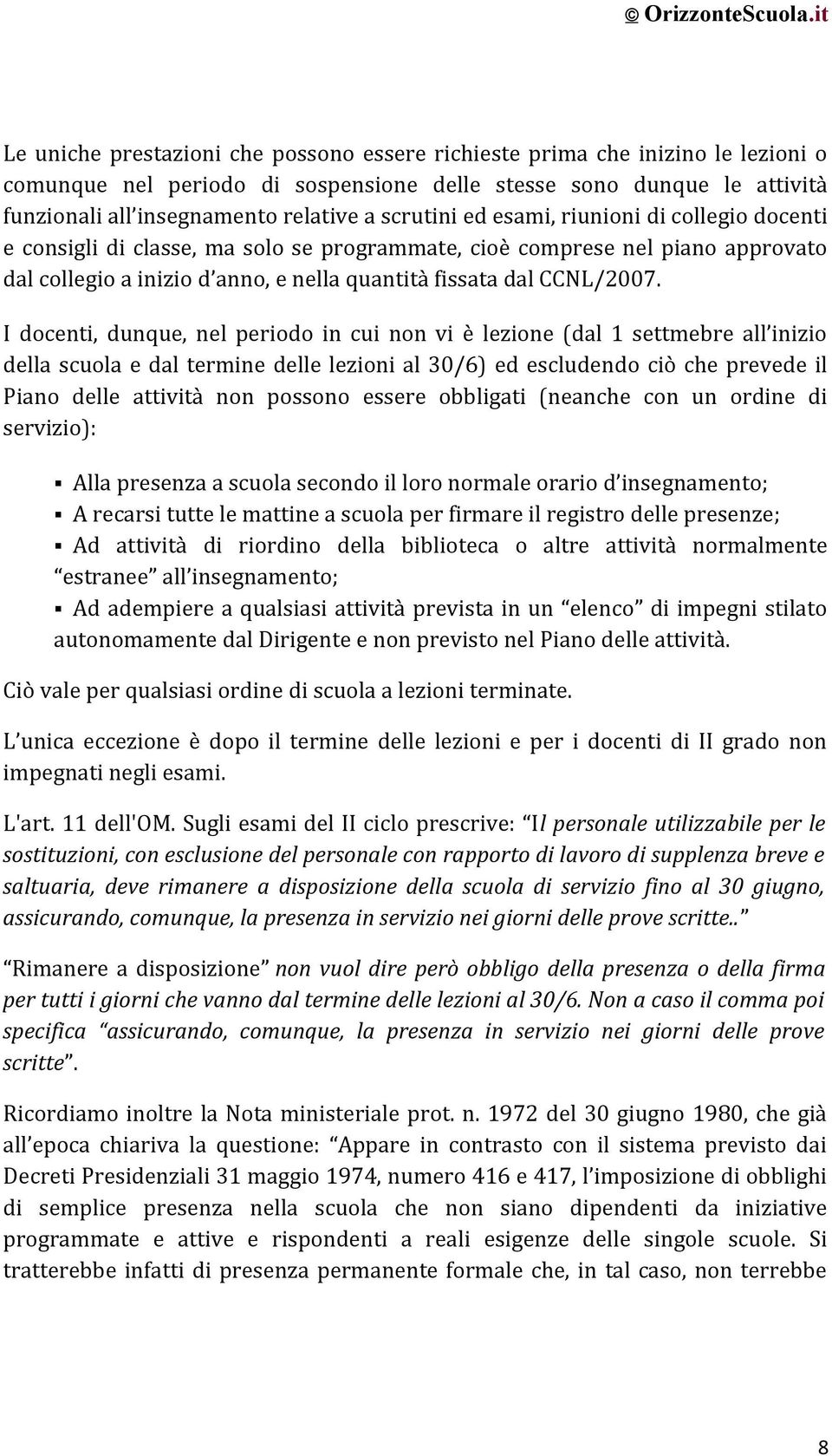 I docenti, dunque, nel periodo in cui non vi è lezione (dal 1 settmebre all inizio della scuola e dal termine delle lezioni al 30/6) ed escludendo ciò che prevede il Piano delle attività non possono