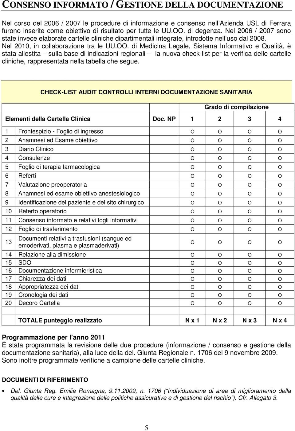 di degenza. Nel 2006 / 2007 sono state invece elaborate cartelle cliniche dipartimentali integrate, introdotte nell uso dal 2008.