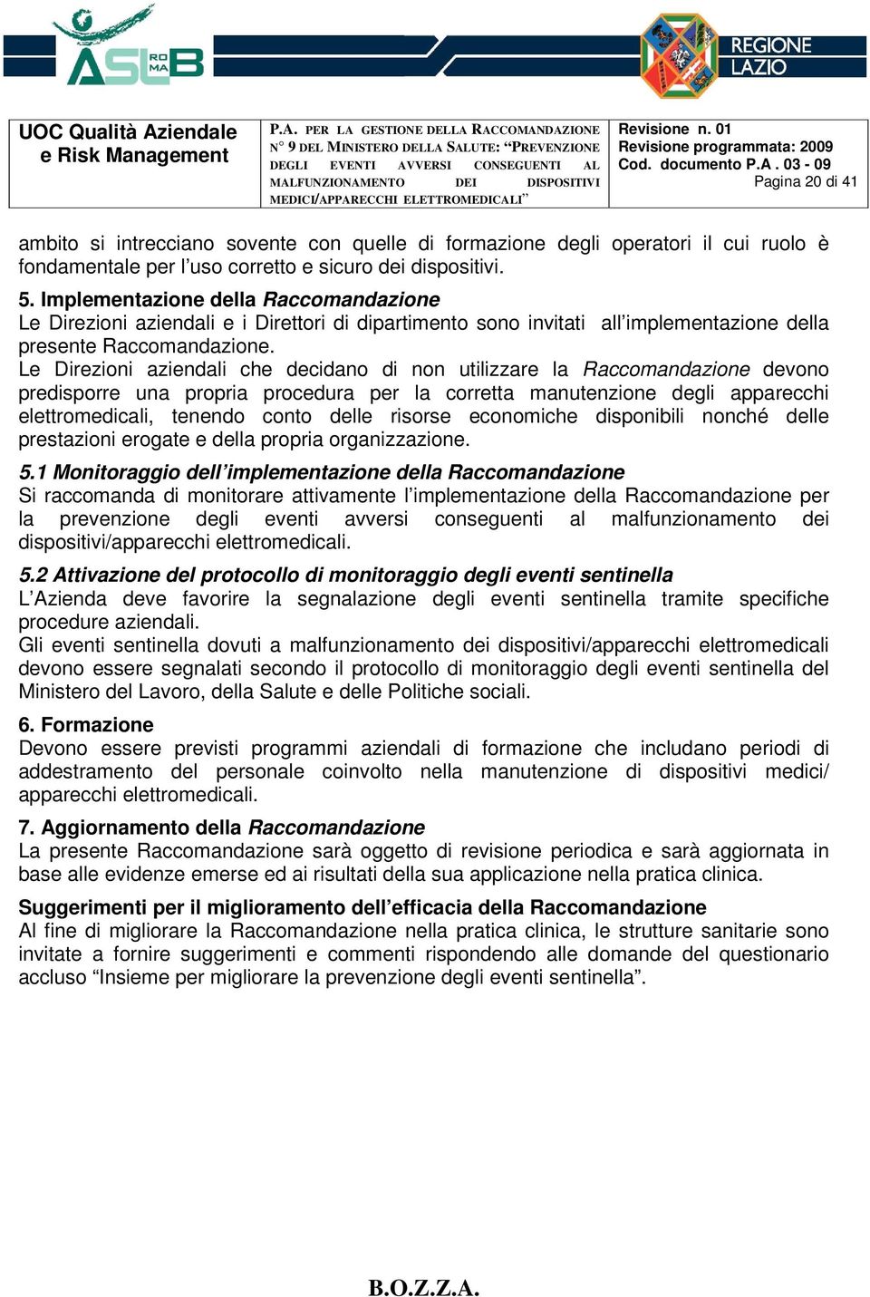 Le Direzioni aziendali che decidano di non utilizzare la Raccomandazione devono predisporre una propria procedura per la corretta manutenzione degli apparecchi elettromedicali, tenendo conto delle