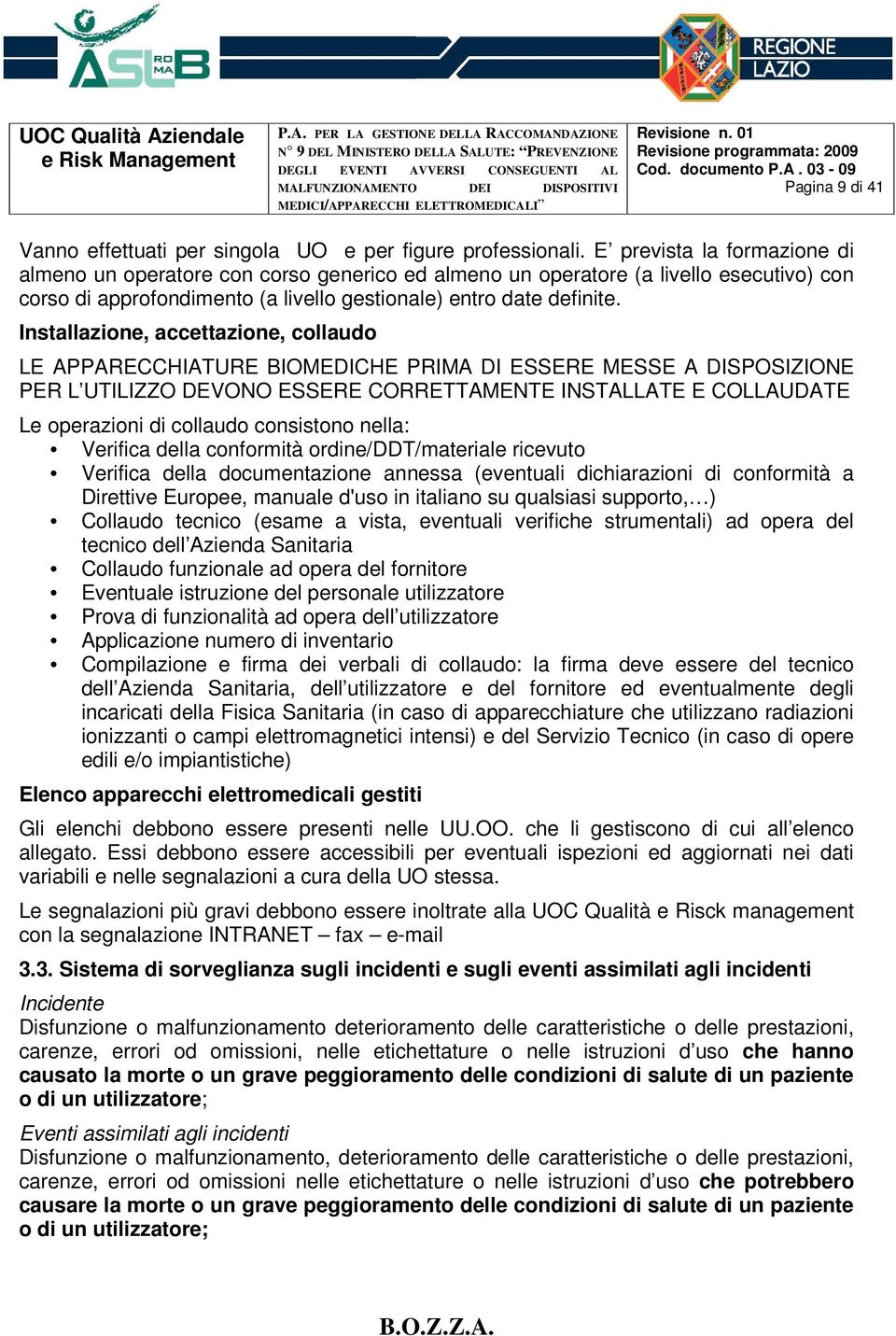 Installazione, accettazione, collaudo LE APPARECCHIATURE BIOMEDICHE PRIMA DI ESSERE MESSE A DISPOSIZIONE PER L UTILIZZO DEVONO ESSERE CORRETTAMENTE INSTALLATE E COLLAUDATE Le operazioni di collaudo