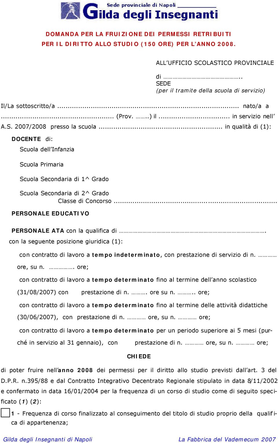 .. in qualità di (1): DOCENTE di: Scuola dell Infanzia Scuola Primaria Scuola Secondaria di 1^ Grado Scuola Secondaria di 2^ Grado Classe di Concorso.