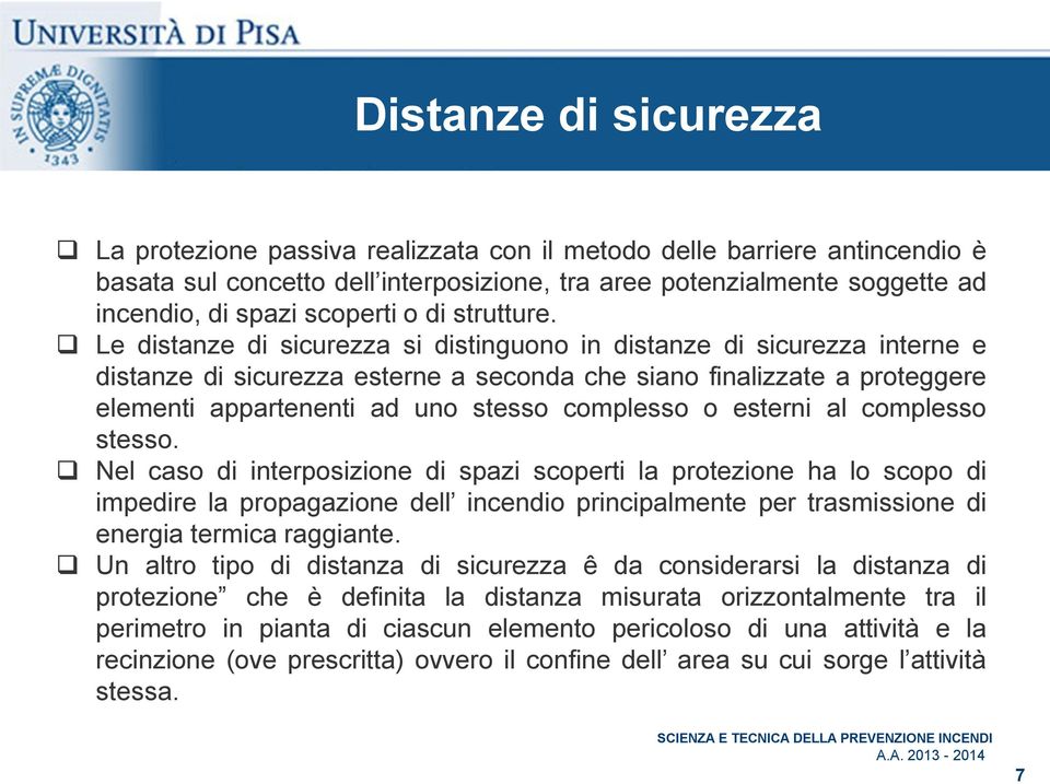 Le distanze di sicurezza si distinguono in distanze di sicurezza interne e distanze di sicurezza esterne a seconda che siano finalizzate a proteggere elementi appartenenti ad uno stesso complesso o