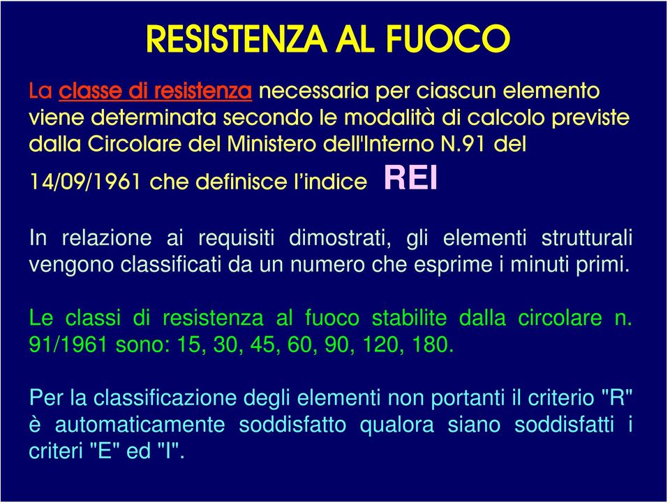 91 del 14/09/1961 che definisce l indice REI In relazione ai requisiti dimostrati, gli elementi strutturali vengono classificati da un numero che