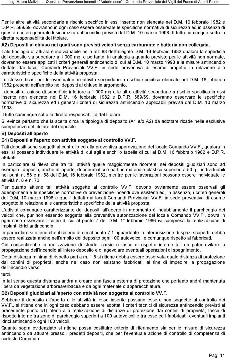 Il tutto comunque sotto la diretta responsabilità del titolare. A2) Depositi al chiuso nei quali sono previsti veicoli senza carburante e batteria non collegata.