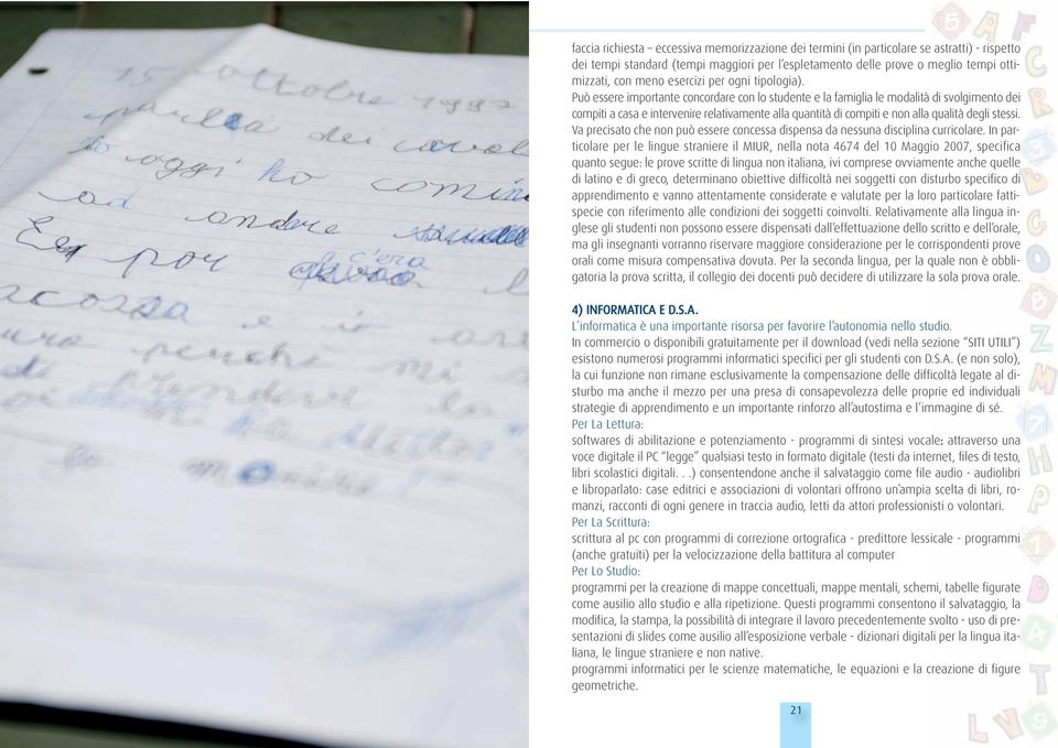 Può essere importante concordare con lo studente e la famiglia le modalità di svolgimento dei compiti a casa e intervenire relativamente alla quantità di compiti e non alla qualità degli stessi.