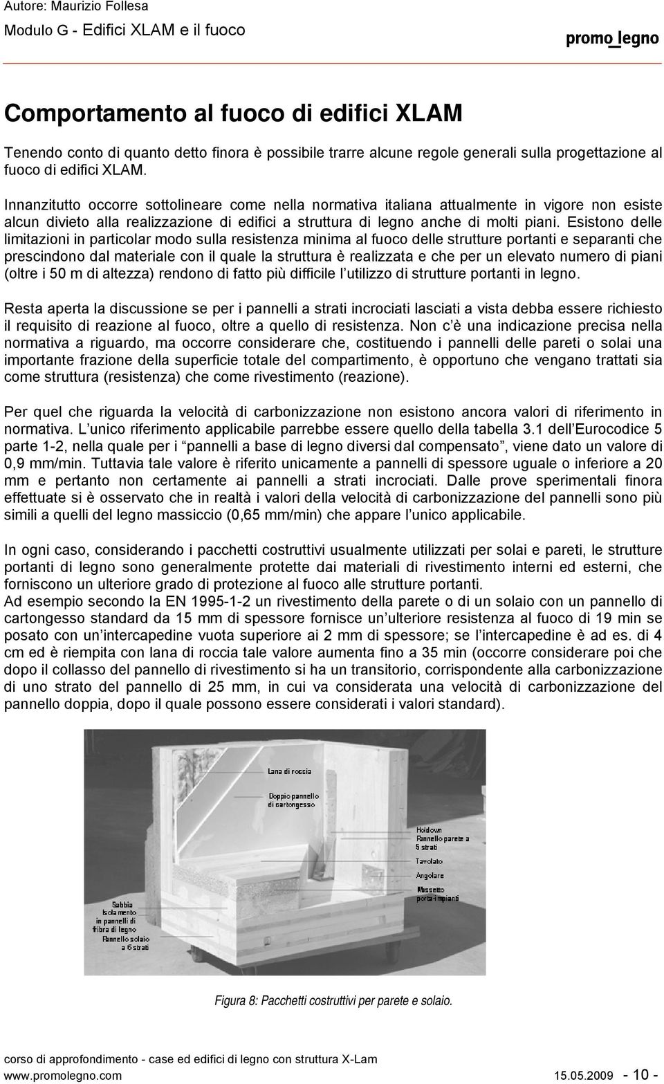 Esistono delle limitazioni in particolar modo sulla resistenza minima al fuoco delle strutture portanti e separanti che prescindono dal materiale con il quale la struttura è realizzata e che per un