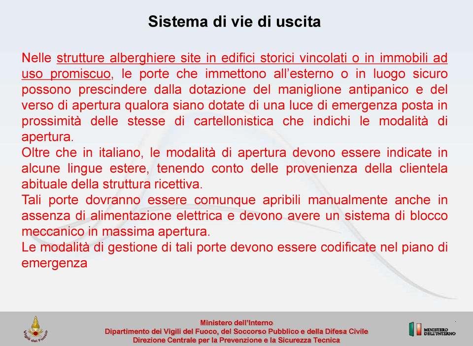 Oltre che in italiano, le modalità di apertura devono essere indicate in alcune lingue estere, tenendo conto delle provenienza della clientela abituale della struttura ricettiva.