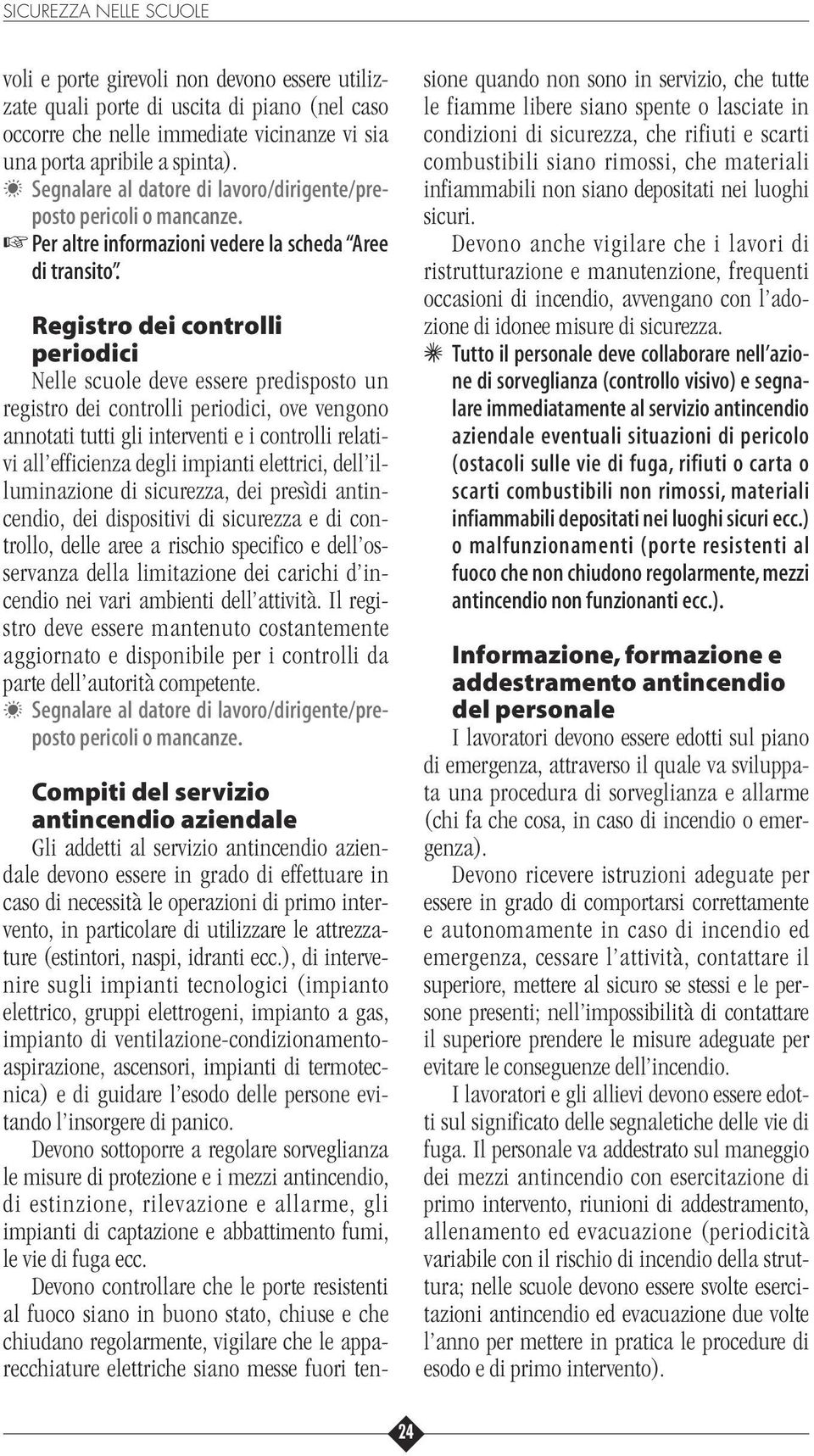 Registro dei controlli periodici Nelle scuole deve essere predisposto un registro dei controlli periodici, ove vengono annotati tutti gli interventi e i controlli relativi all efficienza degli