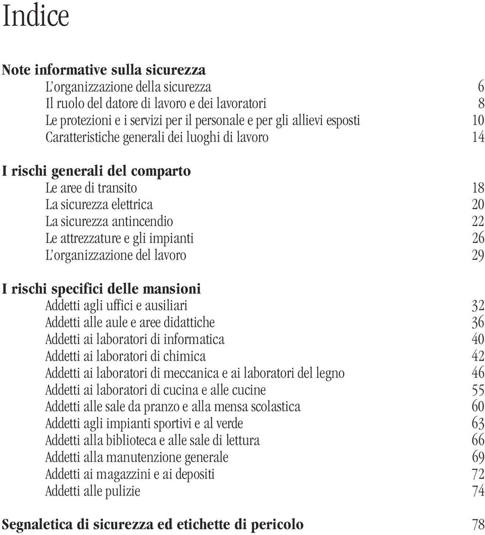 organizzazione del lavoro 29 I rischi specifici delle mansioni Addetti agli uffici e ausiliari 32 Addetti alle aule e aree didattiche 36 Addetti ai laboratori di informatica 40 Addetti ai laboratori