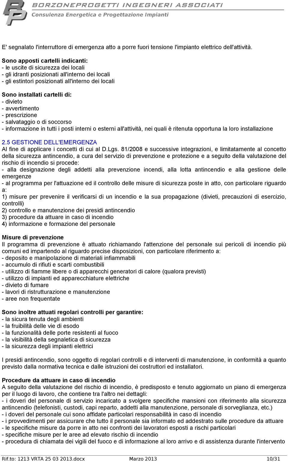 divieto - avvertimento - prescrizione - salvataggio o di soccorso - informazione in tutti i posti interni o esterni all'attività, nei quali è ritenuta opportuna la loro installazione 2.