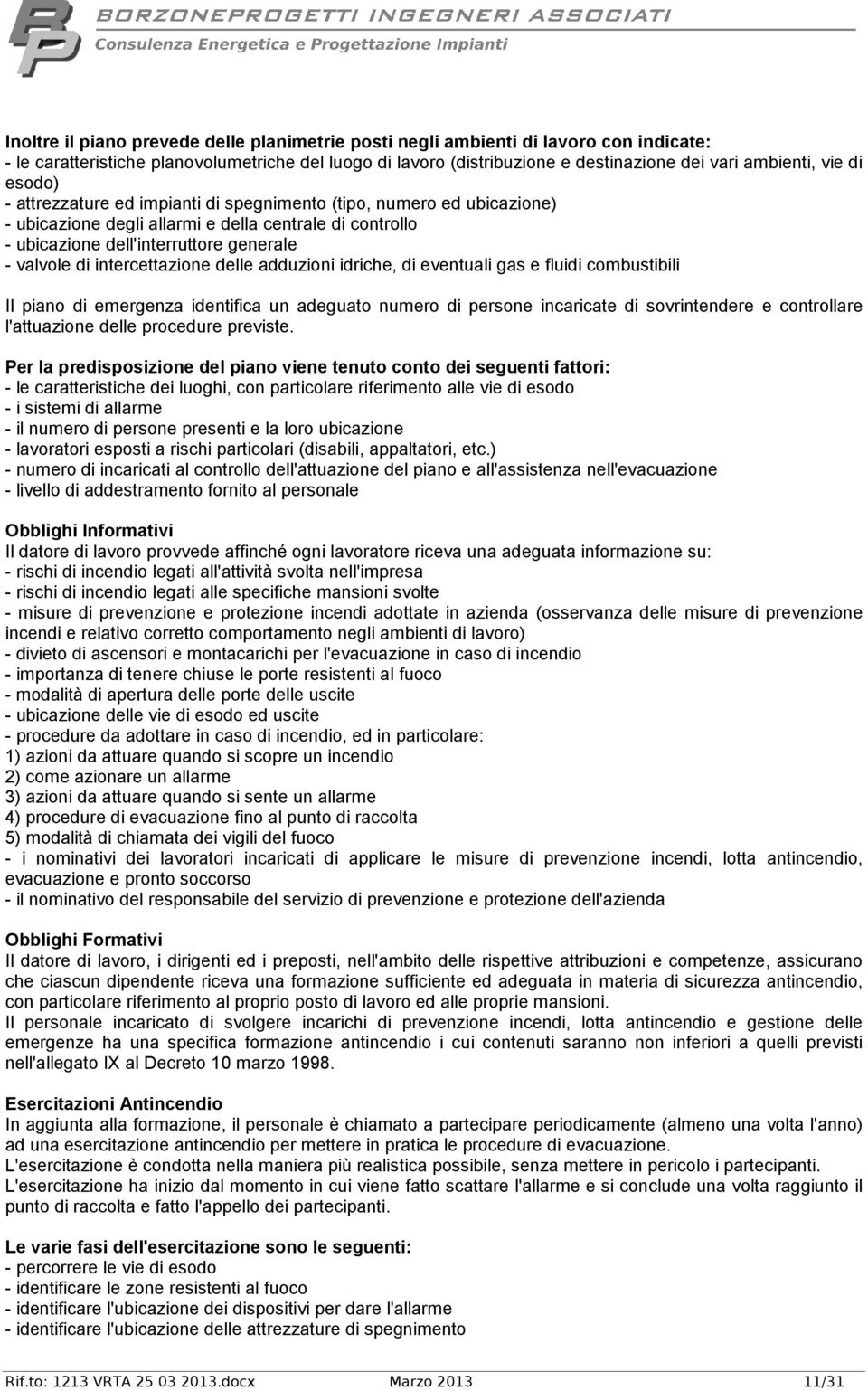 intercettazione delle adduzioni idriche, di eventuali gas e fluidi combustibili Il piano di emergenza identifica un adeguato numero di persone incaricate di sovrintendere e controllare l'attuazione