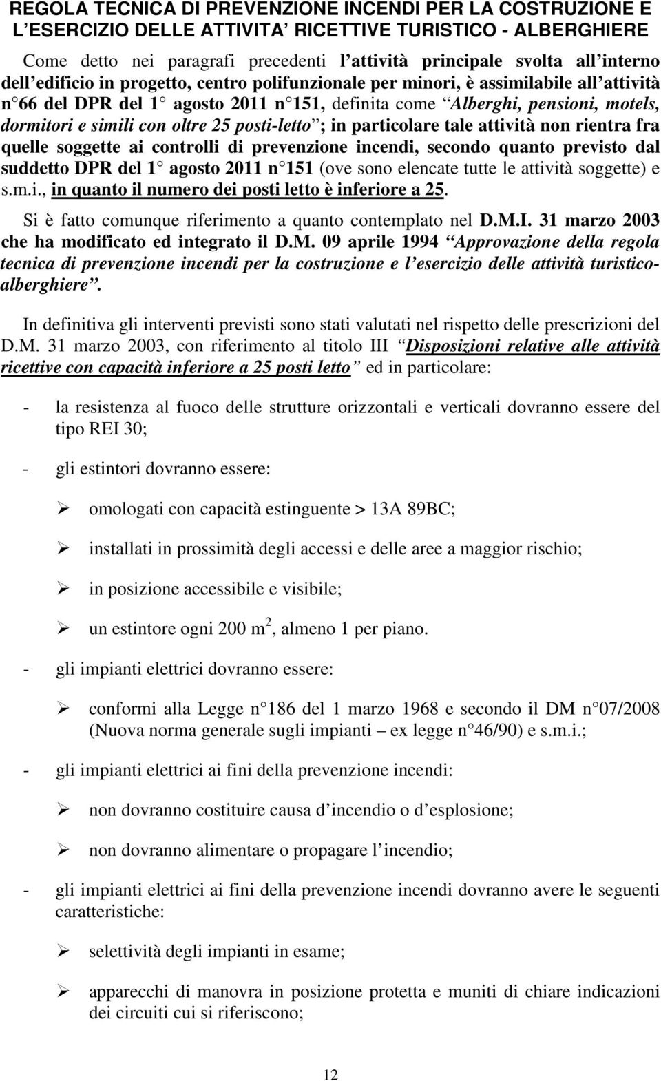 25 posti-letto ; in particolare tale attività non rientra fra quelle soggette ai controlli di prevenzione incendi, secondo quanto previsto dal suddetto DPR del 1 agosto 2011 n 151 (ove sono elencate