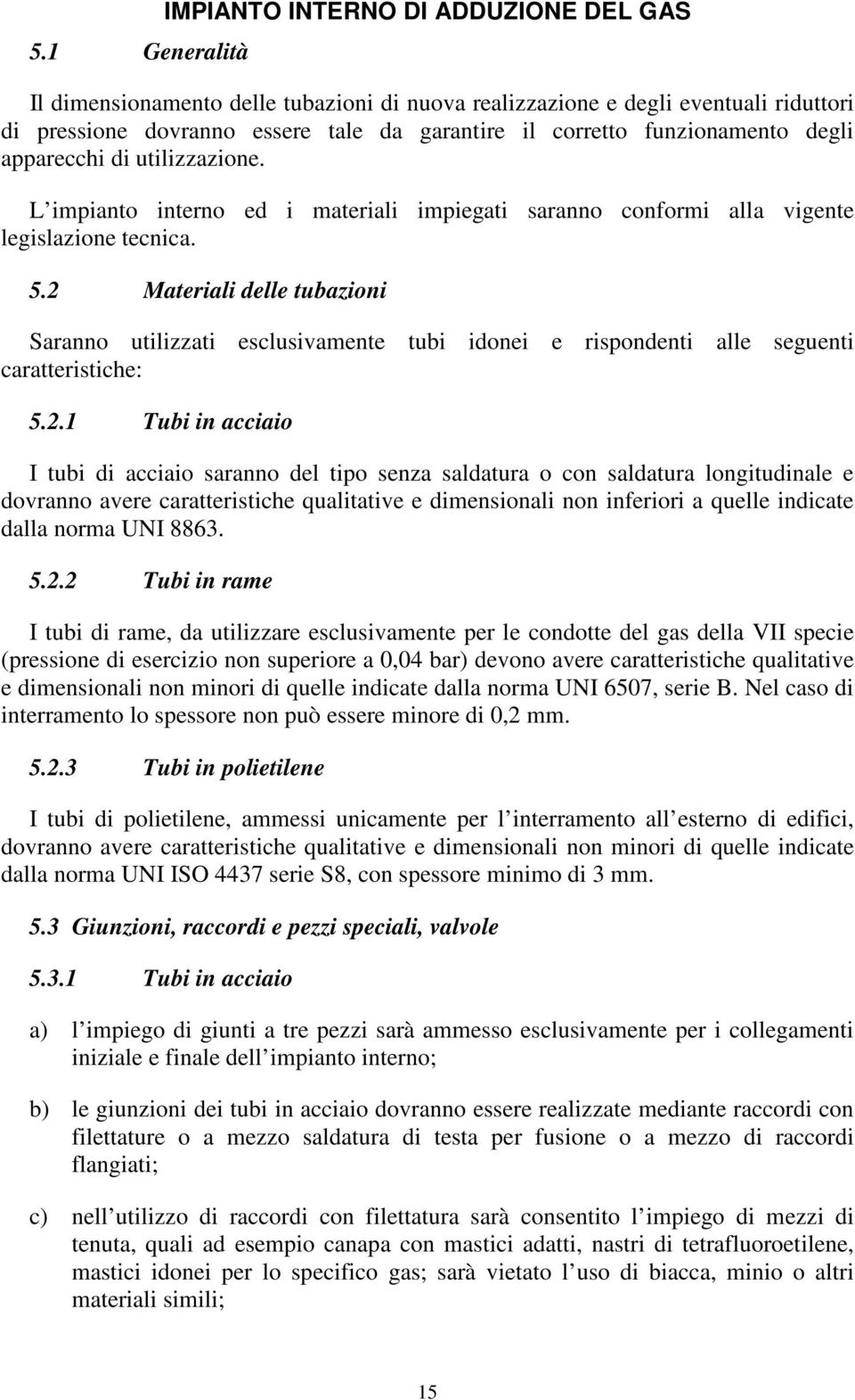 2 Materiali delle tubazioni Saranno utilizzati esclusivamente tubi idonei e rispondenti alle seguenti caratteristiche: 5.2.1 Tubi in acciaio I tubi di acciaio saranno del tipo senza saldatura o con