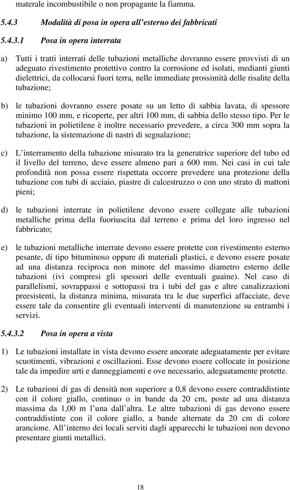 1 Posa in opera interrata a) Tutti i tratti interrati delle tubazioni metalliche dovranno essere provvisti di un adeguato rivestimento protettivo contro la corrosione ed isolati, medianti giunti