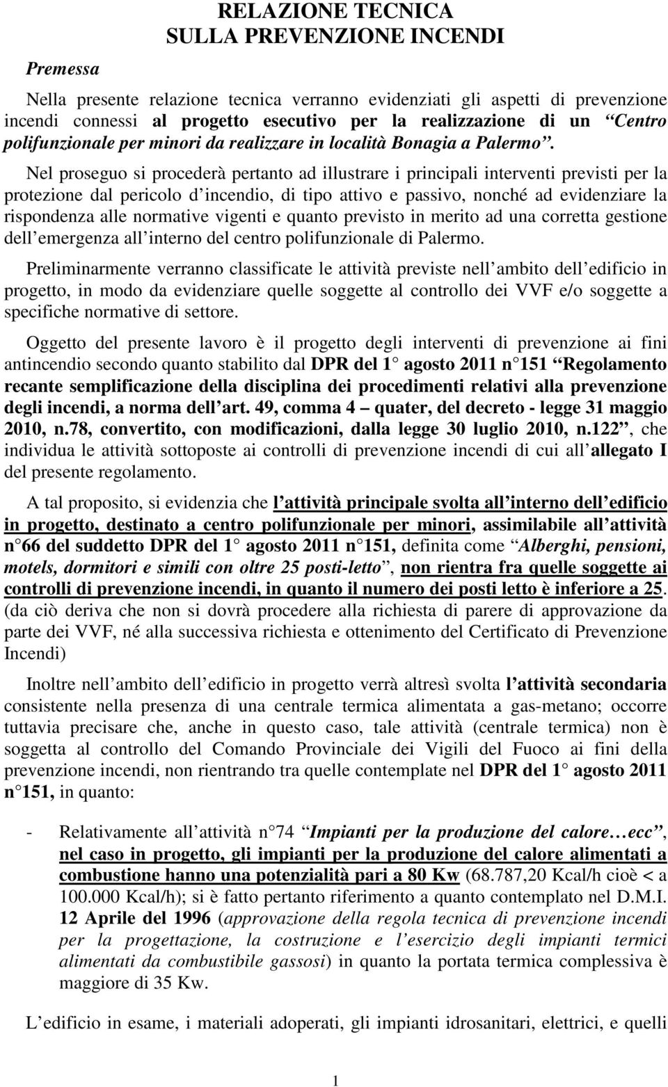 Nel proseguo si procederà pertanto ad illustrare i principali interventi previsti per la protezione dal pericolo d incendio, di tipo attivo e passivo, nonché ad evidenziare la rispondenza alle