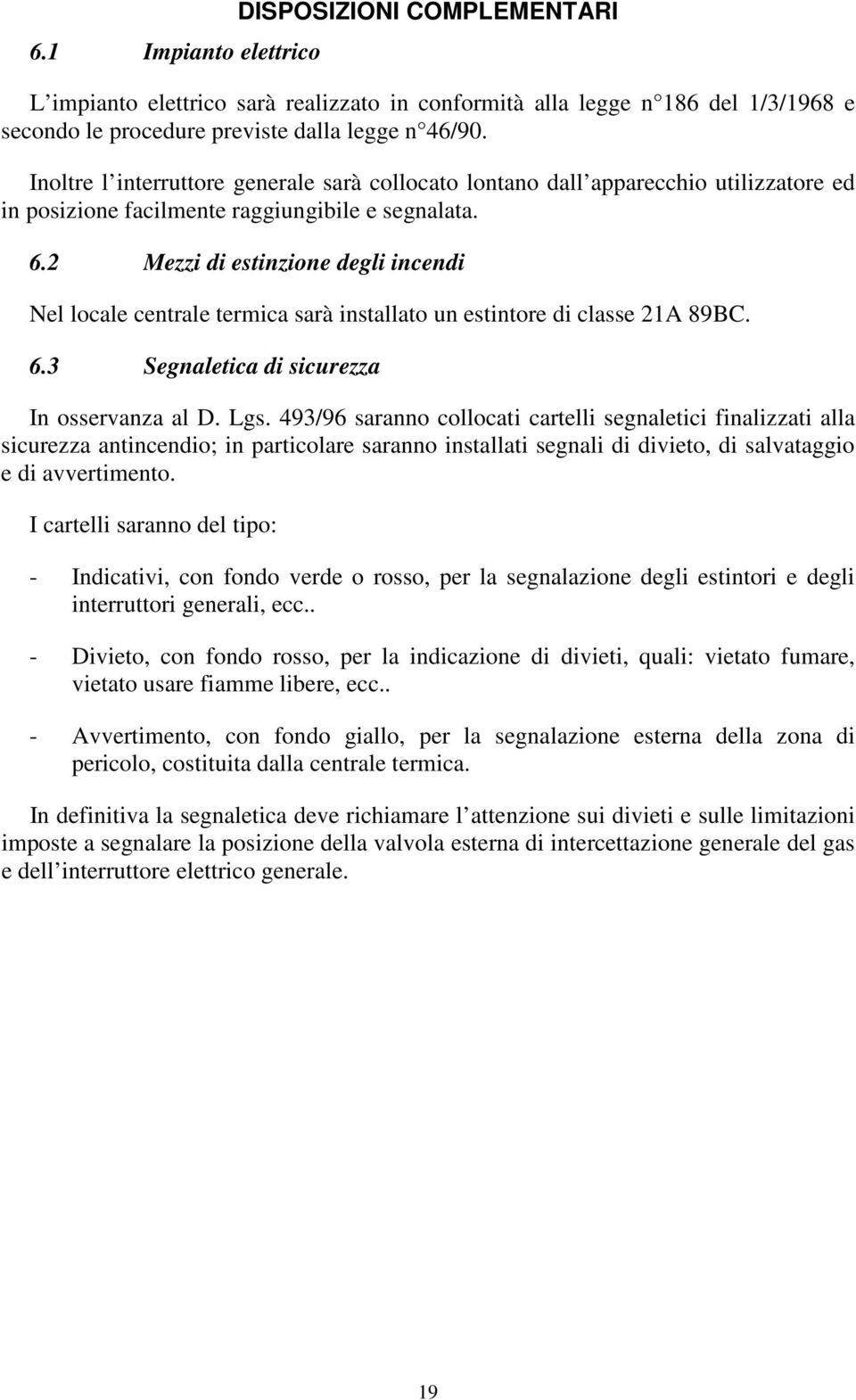 2 Mezzi di estinzione degli incendi Nel locale centrale termica sarà installato un estintore di classe 21A 89BC. 6.3 Segnaletica di sicurezza In osservanza al D. Lgs.