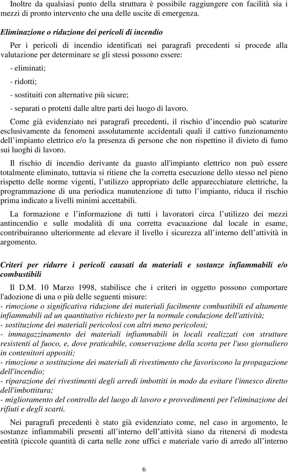 eliminati; - ridotti; - sostituiti con alternative più sicure; - separati o protetti dalle altre parti dei luogo di lavoro.