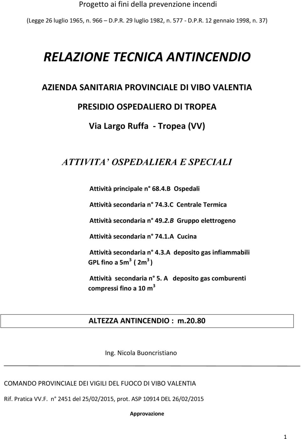 4.B Ospedali Attività secondaria n 74.3.C Centrale Termica Attività secondaria n 49.2.B Gruppo elettrogeno Attività secondaria n 74.1.A Cucina Attività secondaria n 4.3.A deposito gas infiammabili GPL fino a 5m 3 ( 2m 3 ) Attività secondaria n 5.