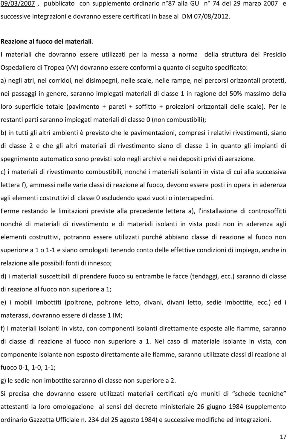 corridoi, nei disimpegni, nelle scale, nelle rampe, nei percorsi orizzontali protetti, nei passaggi in genere, saranno impiegati materiali di classe 1 in ragione del 50% massimo della loro superficie