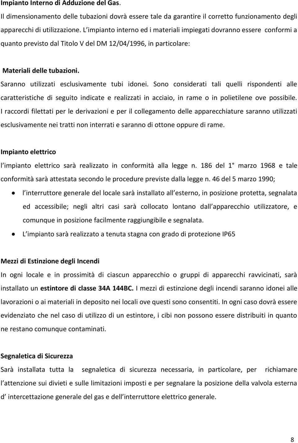 Saranno utilizzati esclusivamente tubi idonei. Sono considerati tali quelli rispondenti alle caratteristiche di seguito indicate e realizzati in acciaio, in rame o in polietilene ove possibile.