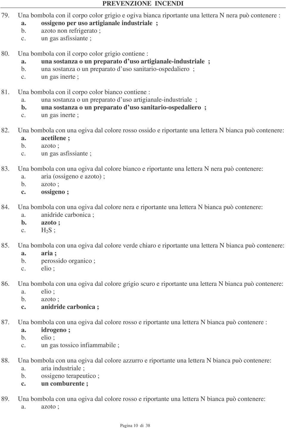 un gas inerte ; 81. Una bombola con il corpo color bianco contiene : a. una sostanza o un preparato d uso artigianale-industriale ; b. una sostanza o un preparato d uso sanitario-ospedaliero ; c.