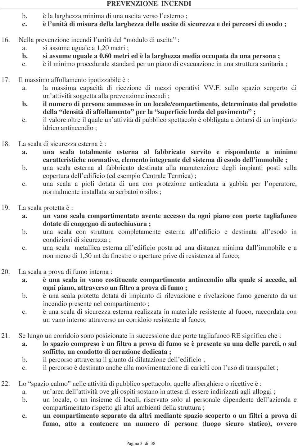 è il minimo procedurale standard per un piano di evacuazione in una struttura sanitaria ; 17. Il massimo affollamento ipotizzabile è : a. la massima capacità di ricezione di mezzi operativi VV.F.