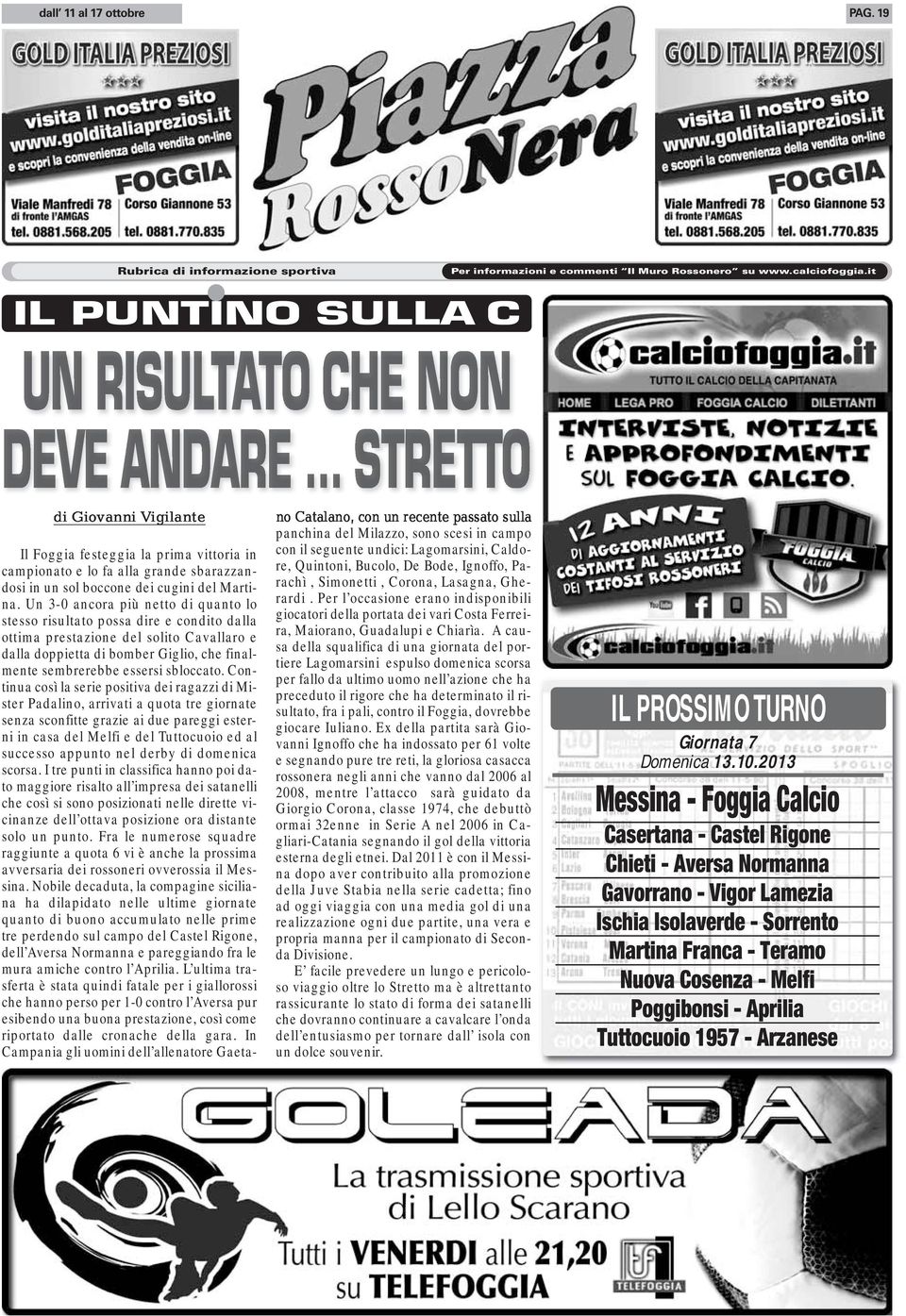 Un 3-0 ancora più netto di quanto lo stesso risultato possa dire e condito dalla ottima prestazione del solito Cavallaro e dalla doppietta di bomber Giglio, che finalmente sembrerebbe essersi