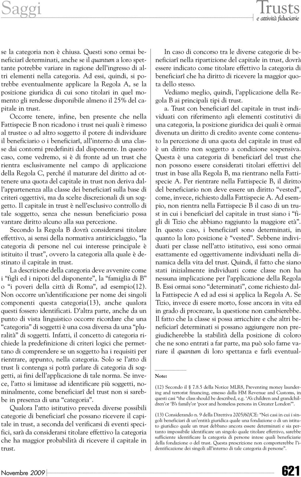 Occorre tenere, infine, ben presente che nella Fattispecie B non ricadono i trust nei quali è rimesso al trustee o ad altro soggetto il potere di individuare il beneficiario o i beneficiarî, all