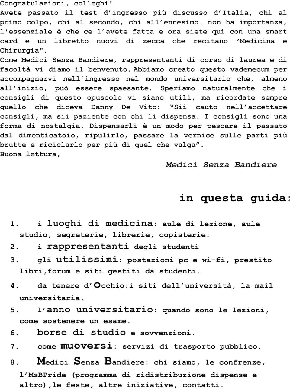 e un libretto nuovi di zecca che recitano Medicina e Chirurgia". Come Medici Senza Bandiere, rappresentanti di corso di laurea e di facoltà vi diamo il benvenuto.