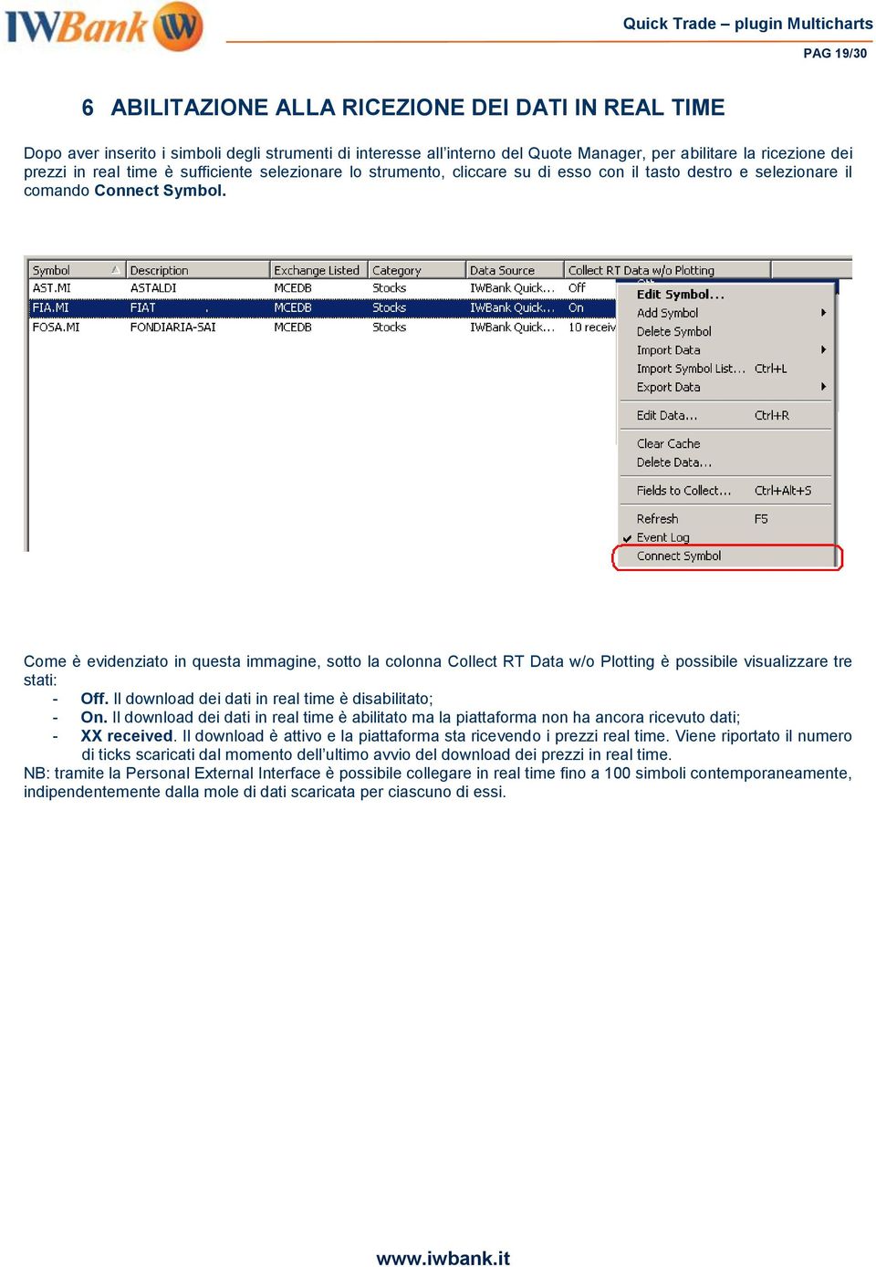 Come è evidenziato in questa immagine, sotto la colonna Collect RT Data w/o Plotting è possibile visualizzare tre stati: - Off. Il download dei dati in real time è disabilitato; - On.