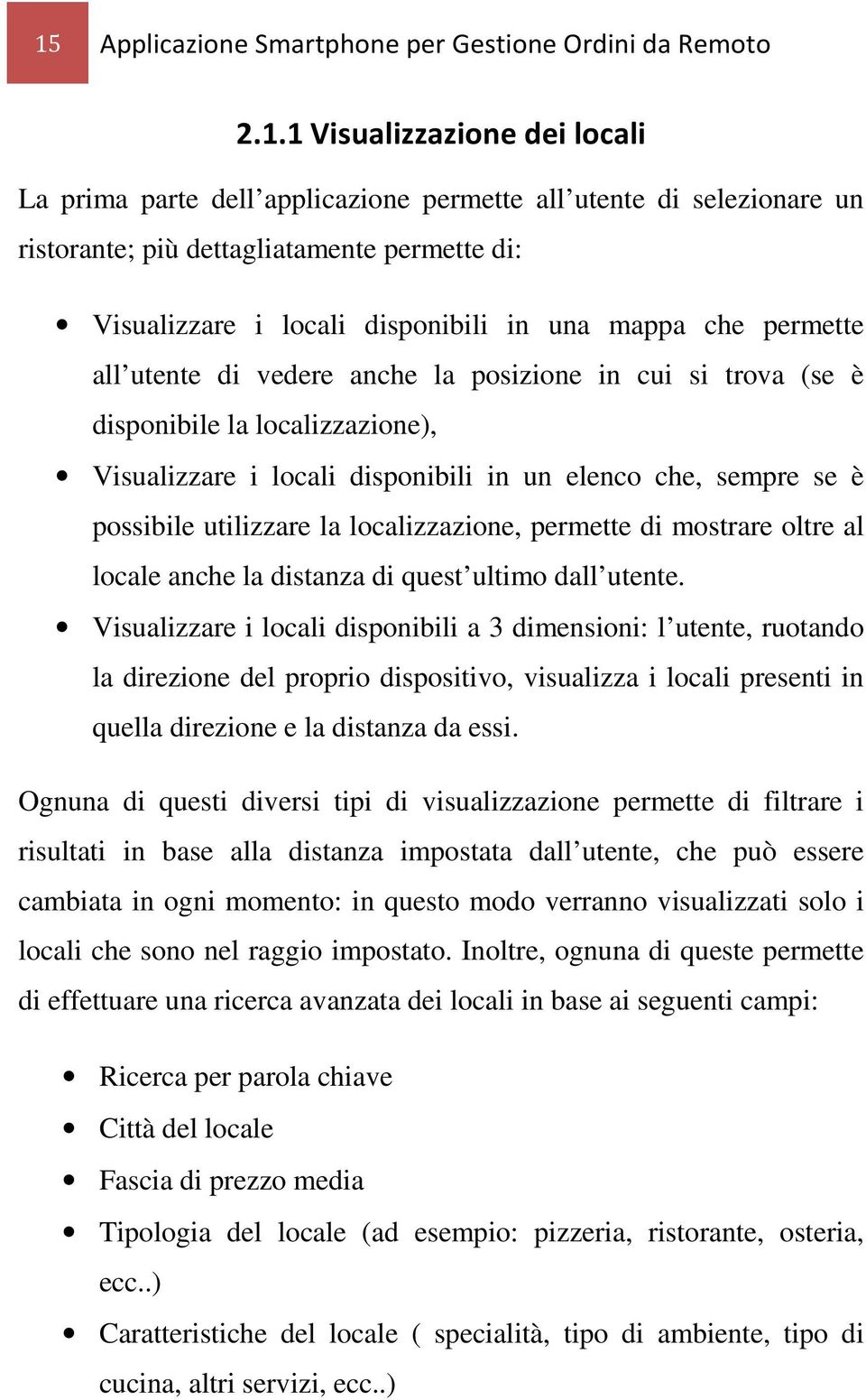 disponibili in un elenco che, sempre se è possibile utilizzare la localizzazione, permette di mostrare oltre al locale anche la distanza di quest ultimo dall utente.