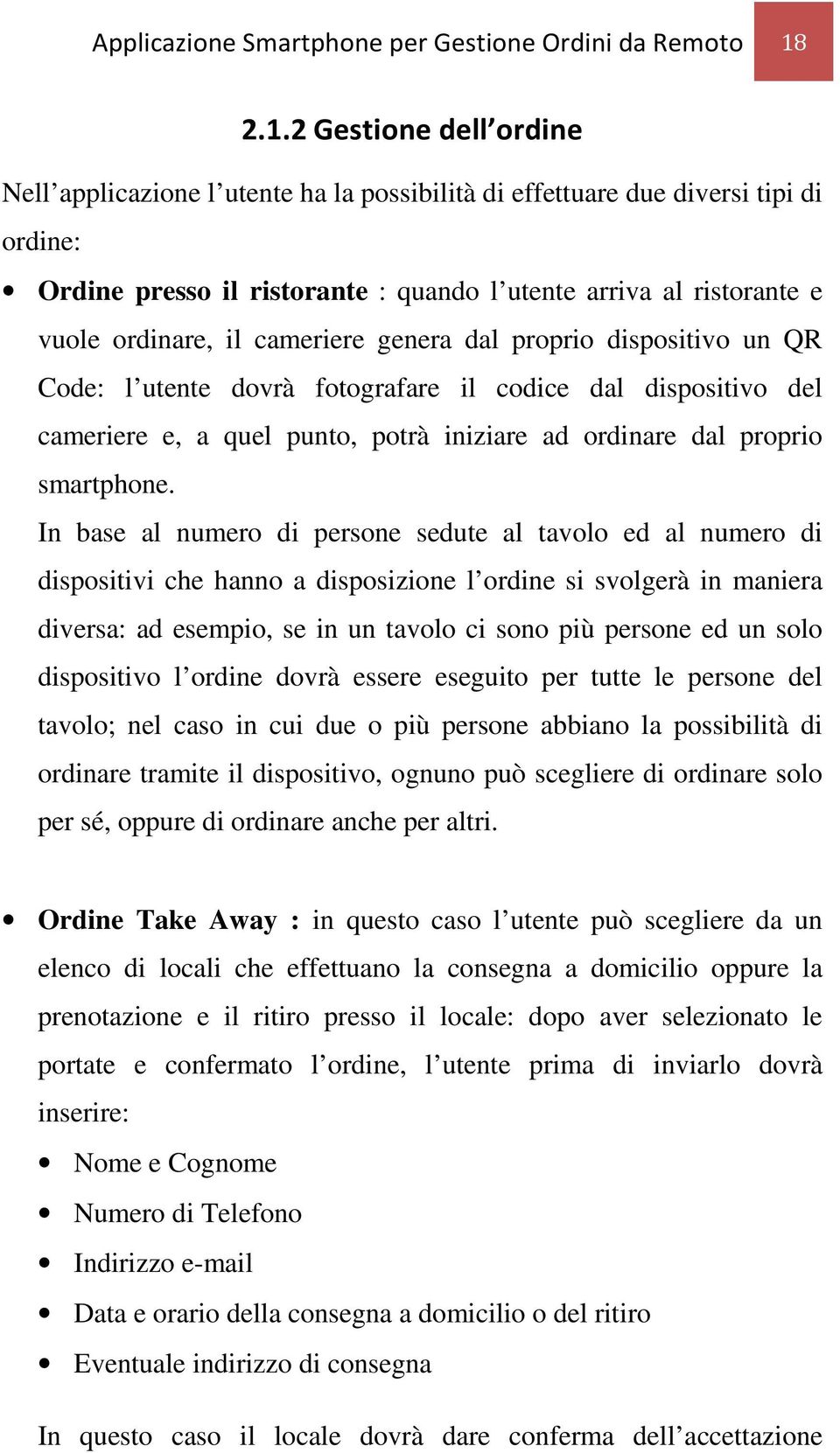 il cameriere genera dal proprio dispositivo un QR Code: l utente dovrà fotografare il codice dal dispositivo del cameriere e, a quel punto, potrà iniziare ad ordinare dal proprio smartphone.