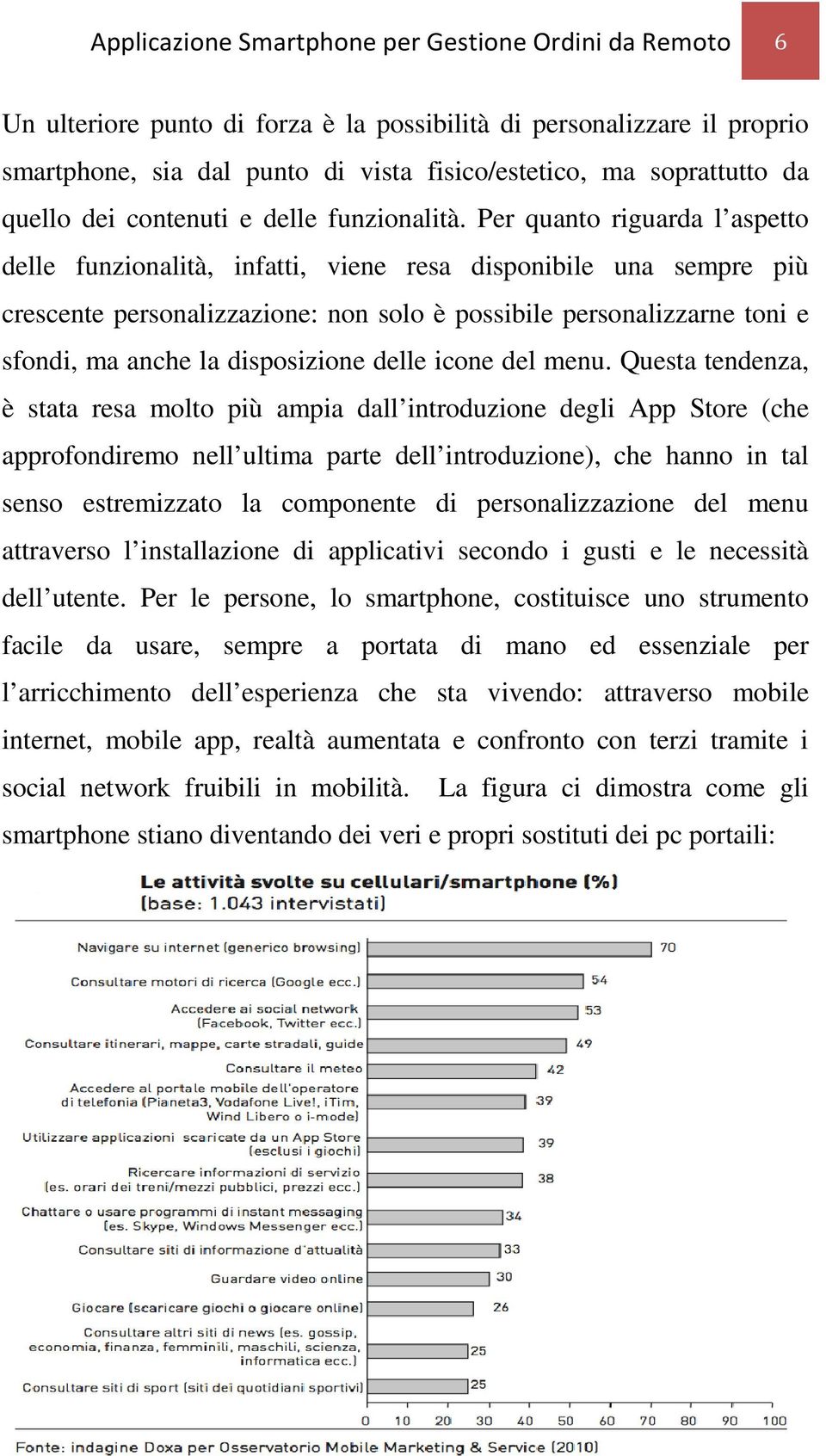 Per quanto riguarda l aspetto delle funzionalità, infatti, viene resa disponibile una sempre più crescente personalizzazione: non solo è possibile personalizzarne toni e sfondi, ma anche la