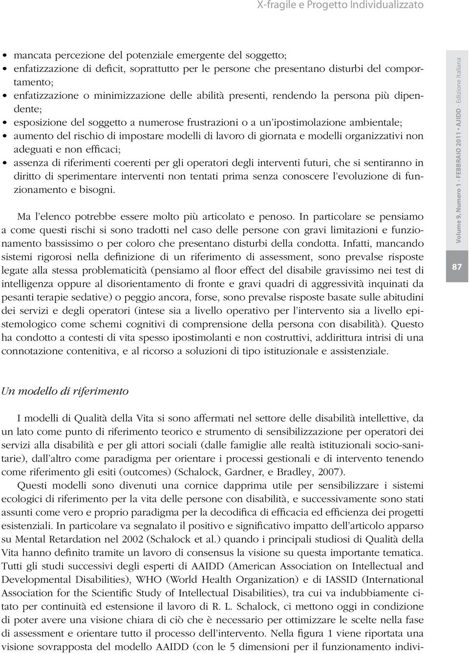 impostare modelli di lavoro di giornata e modelli organizzativi non adeguati e non efficaci; assenza di riferimenti coerenti per gli operatori degli interventi futuri, che si sentiranno in diritto di