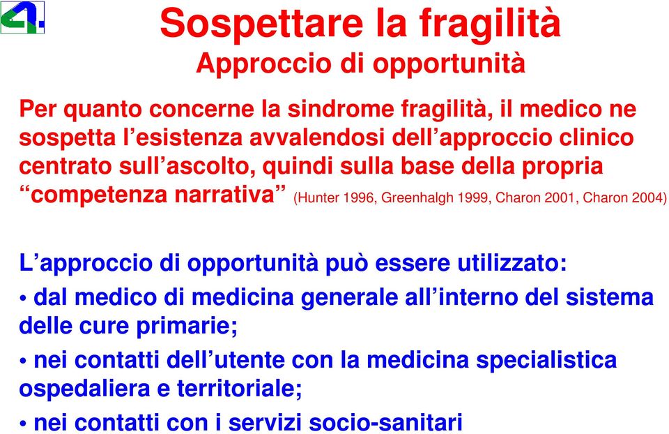 1999, Charon 2001, Charon 2004) L approccio di opportunità può essere utilizzato: dal medico di medicina generale all interno del