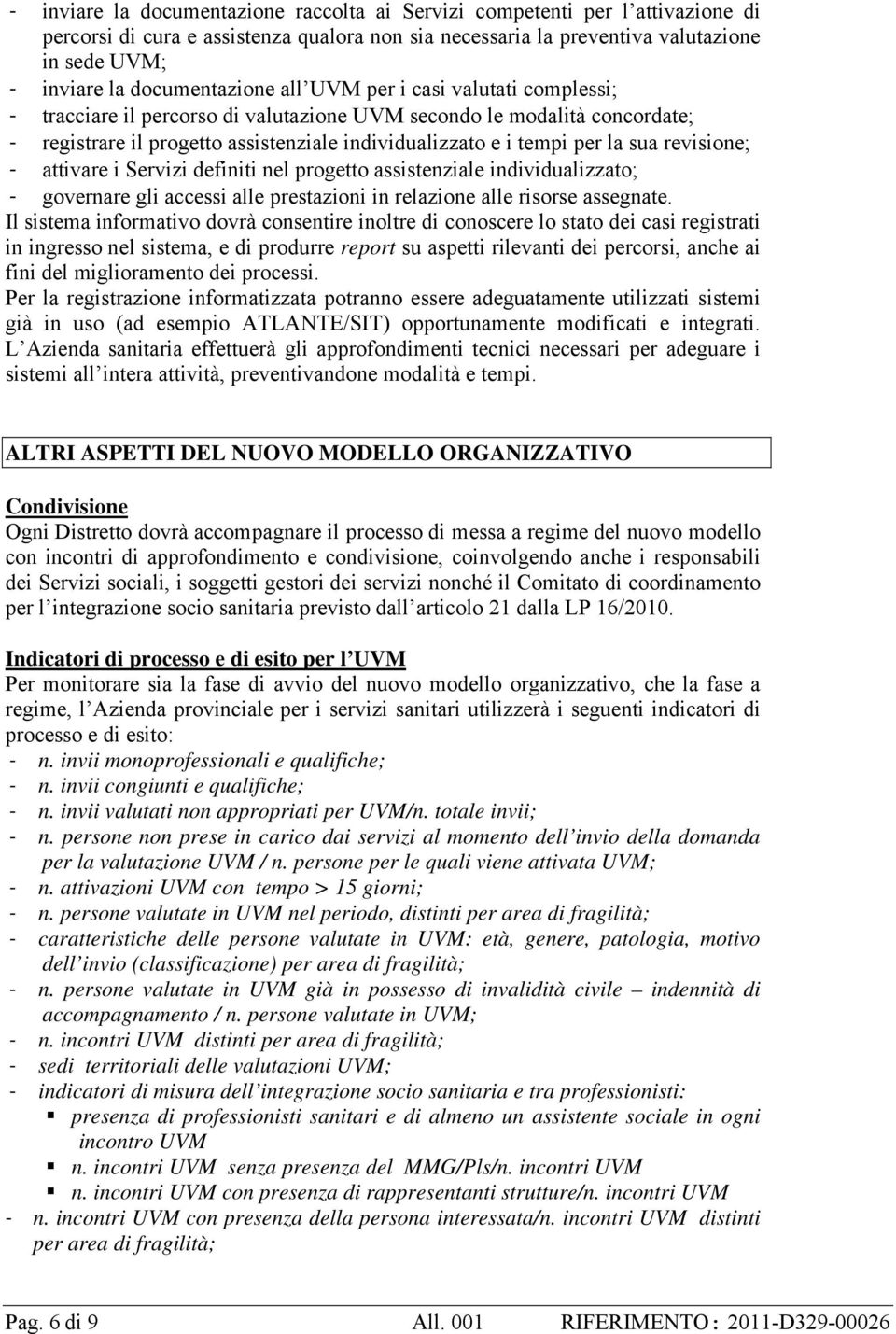 la sua revisione; - attivare i Servizi definiti nel progetto assistenziale individualizzato; - governare gli accessi alle prestazioni in relazione alle risorse assegnate.