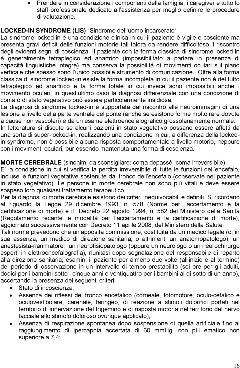 talora da rendere difficoltoso il riscontro degli evidenti segni di coscienza.