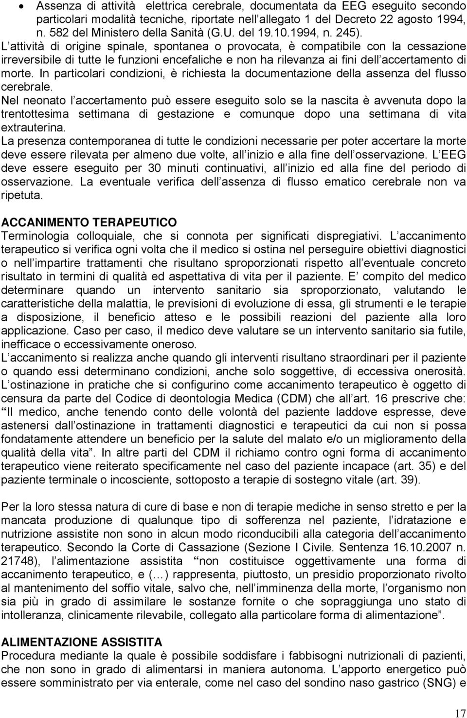 L attività di origine spinale, spontanea o provocata, è compatibile con la cessazione irreversibile di tutte le funzioni encefaliche e non ha rilevanza ai fini dell accertamento di morte.