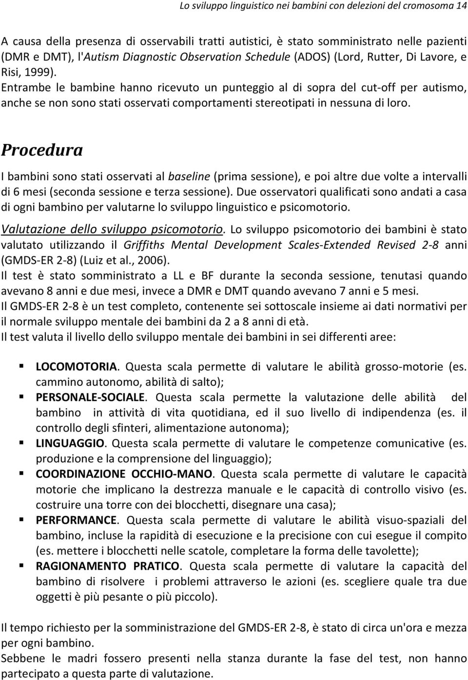 Procedura I bambini sono stati osservati al baseline (prima sessione), e poi altre due volte a intervalli di 6 mesi (seconda sessione e terza sessione).