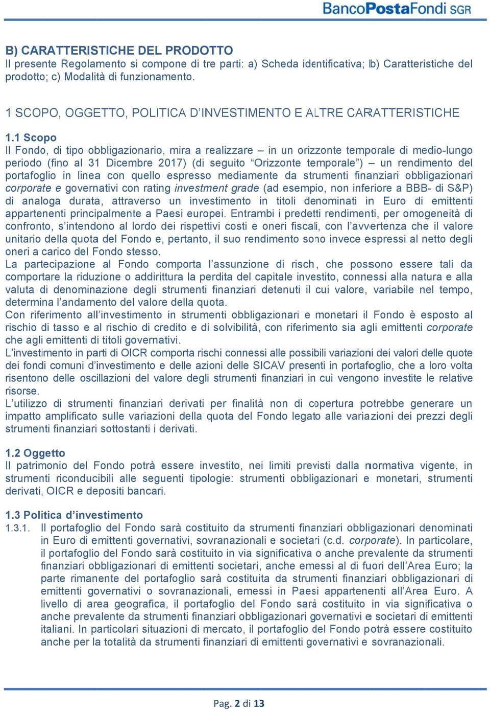 1 Scopo Il Fondo, di tipo obbligazionario, mira a realizzare in un orizzonte temporale di medio-lungo periodo (fino( al 31 Dicembre 2017) (di seguito Orizzonte temporale ) un rendimento del