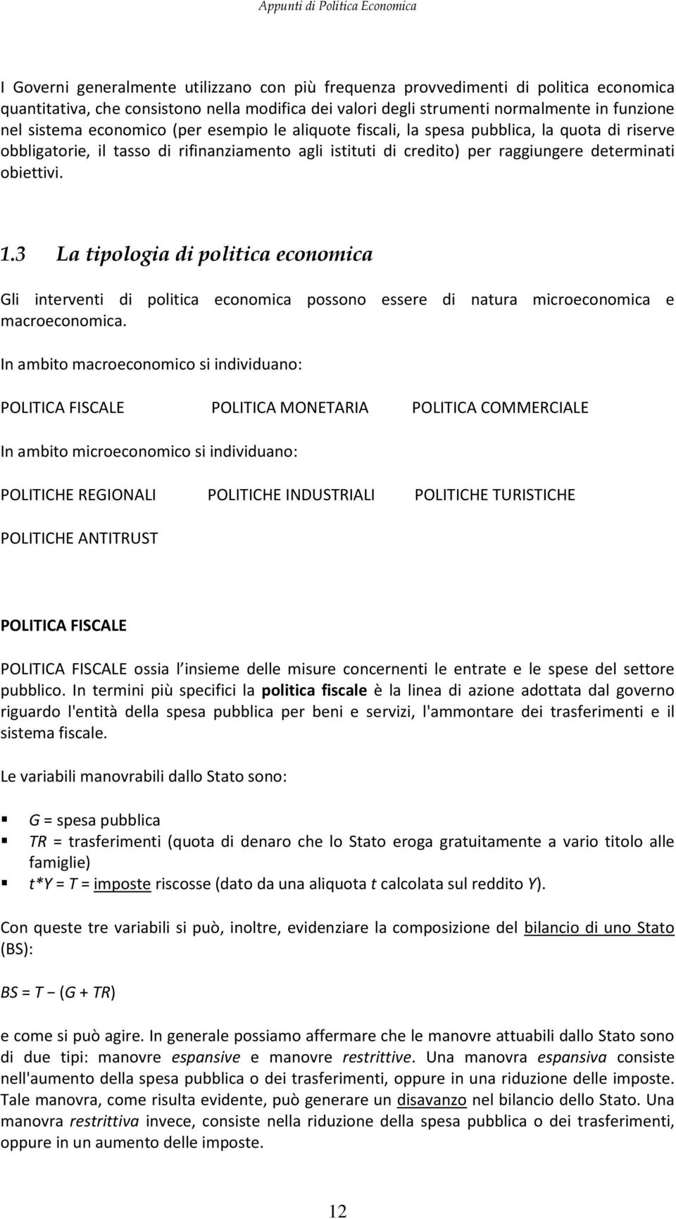 3 La tipologia di politica economica Gli interventi di politica economica possono essere di natura microeconomica e macroeconomica.