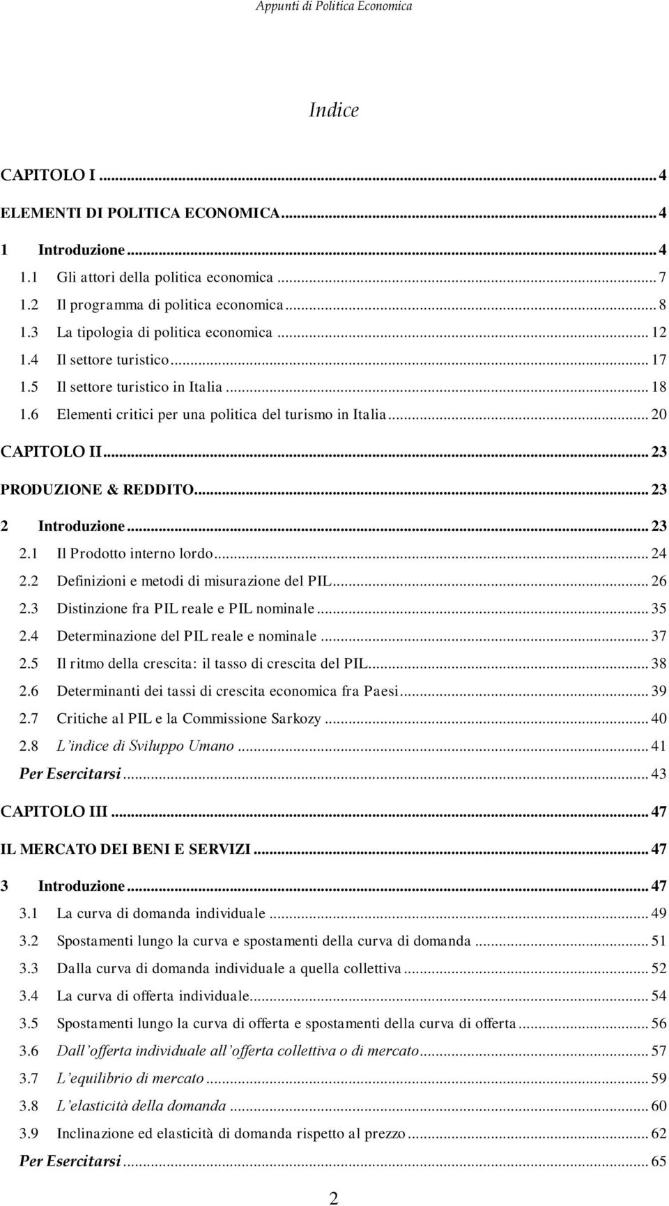 .. 23 PRODUZIONE & REDDITO... 23 2 Introduzione... 23 2.1 Il Prodotto interno lordo... 24 2.2 Definizioni e metodi di misurazione del PIL... 26 2.3 Distinzione fra PIL reale e PIL nominale... 35 2.