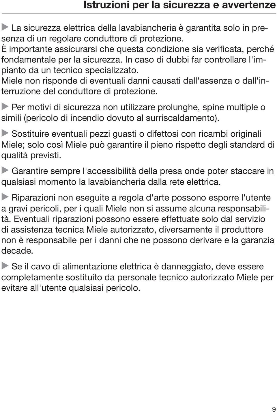 Miele non risponde di eventuali danni causati dall'assenza o dall'interruzione del conduttore di protezione.