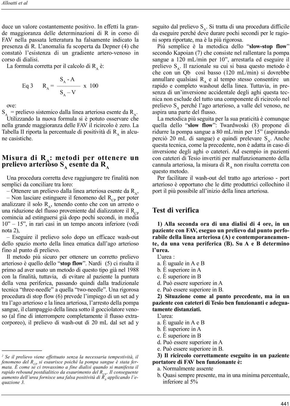 La formula corretta per il calcolo di R A è: S A - A Eq 3 R A = x 100 S A V ove: S A = prelievo sistemico dalla linea arteriosa esente da R A.