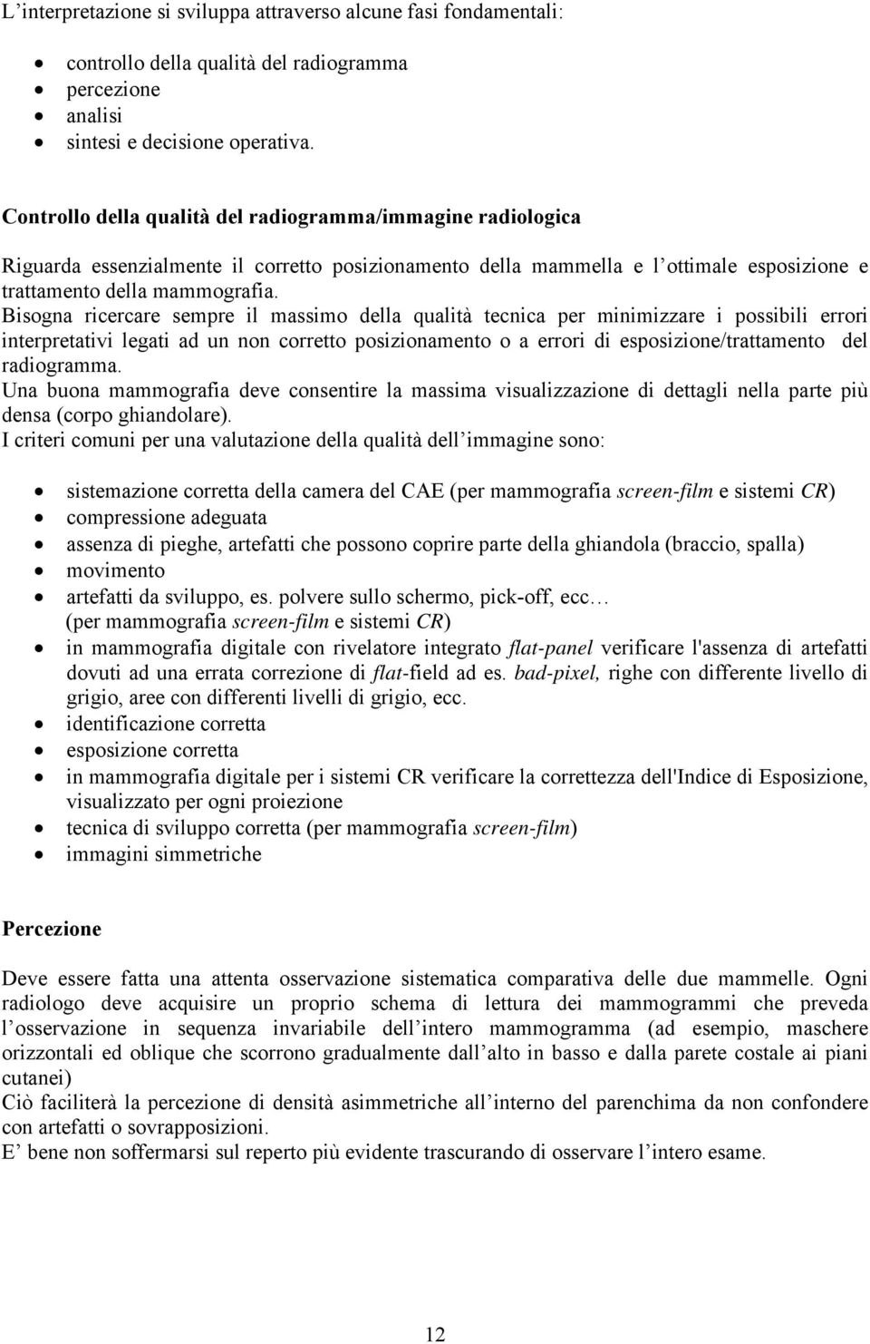 Bisogna ricercare sempre il massimo della qualità tecnica per minimizzare i possibili errori interpretativi legati ad un non corretto posizionamento o a errori di esposizione/trattamento del