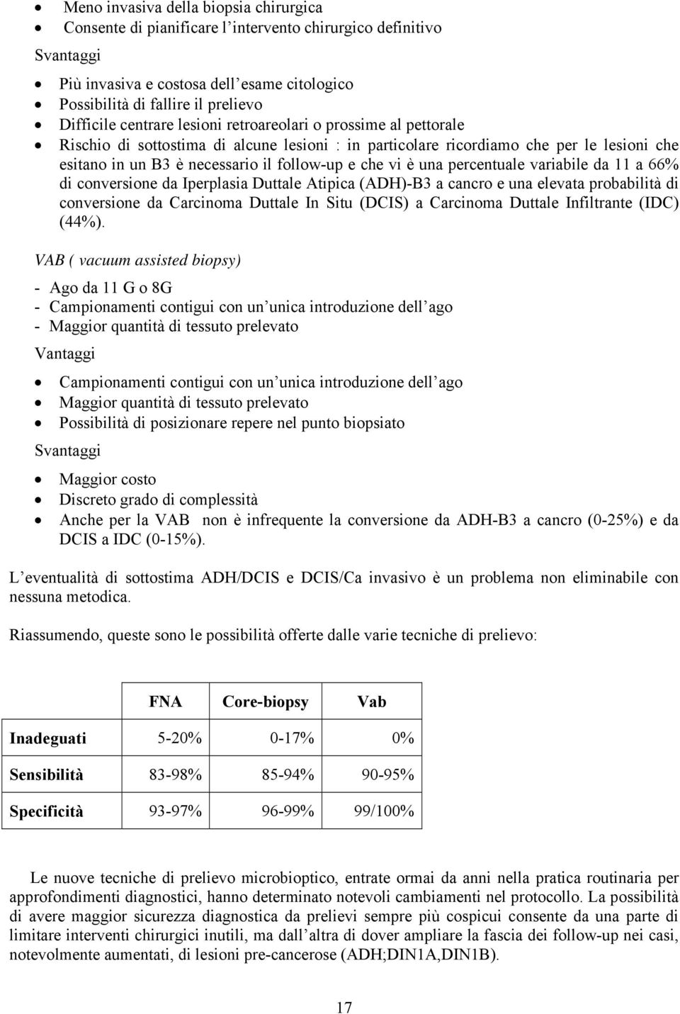 una percentuale variabile da 11 a 66% di conversione da Iperplasia Duttale Atipica (ADH)-B3 a cancro e una elevata probabilità di conversione da Carcinoma Duttale In Situ (DCIS) a Carcinoma Duttale