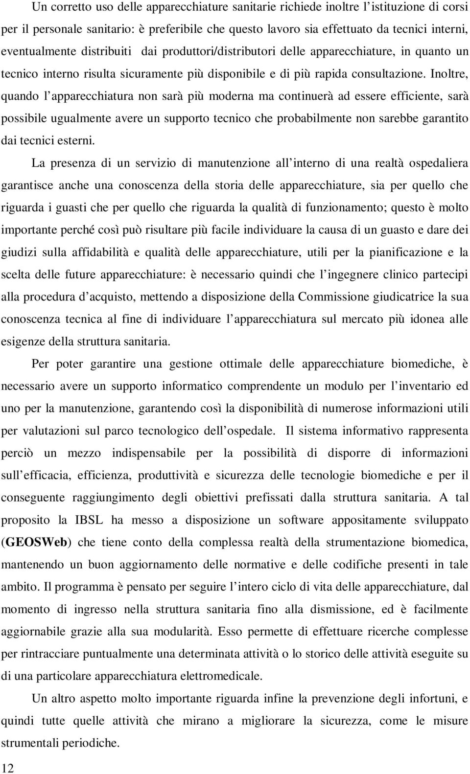 Inoltre, quando l apparecchiatura non sarà più moderna ma continuerà ad essere efficiente, sarà possibile ugualmente avere un supporto tecnico che probabilmente non sarebbe garantito dai tecnici